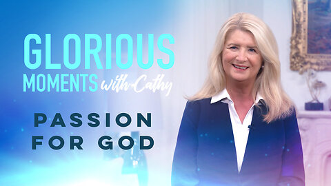 Glorious Moments With Cathy: Passion For God