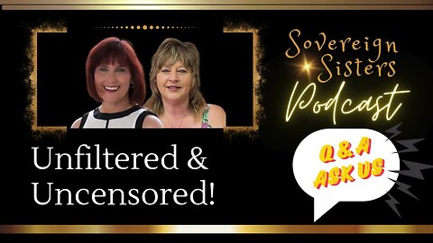 Sovereign Sisters Podcast | Episode 18 | Unfiltered & Uncensored Q&A