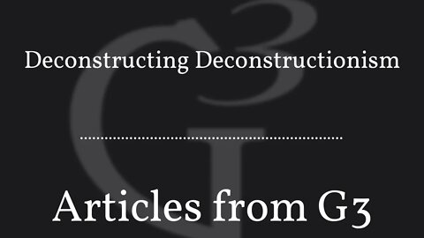 Deconstructing Deconstructionism – Articles from G3