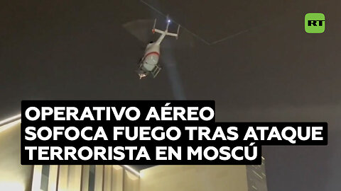 Helicópteros arrojan toneladas de agua sobre el Crocus City Hall de Moscú