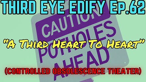 THIRD EYE EDIFY Ep.62 "A Third Heart to Heart" (Controlled Obsolescence Theater)