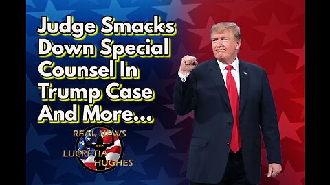 Judge Smacks Down Special Counsel In Trump Case And More... Real News with Lucretia Hughes