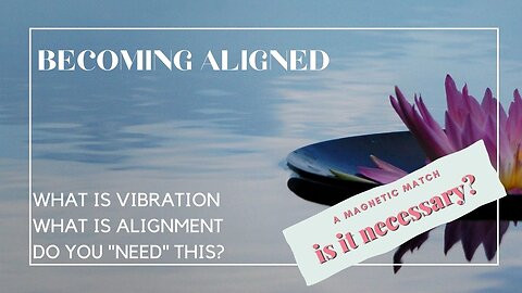 Vibration and Alignment | Do you have to be a vibrational match to your manifestation?