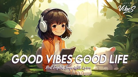 Good Vibes Good Life 🌸 Mood Chill Vibes English Chill Songs New Tiktok Songs With Lyrics