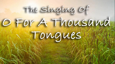 The Singing Of O For A Thousand Tongues