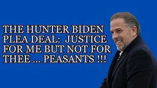 The Hunter Biden Plea Deal: Justice For Me But Not For Thee...PEASANTS !!!