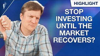 Should You Stop Investing Until The Market Recovers?
