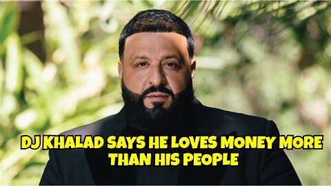 DJ KHALAD SAYS HE LOVES MONEY MORE THAN HIS OWN PEOPLE