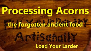 Processing Acorns the forgotten ancient food