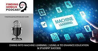 Diving Into Machine Learning | Using AI To Enhance Education & Student Success