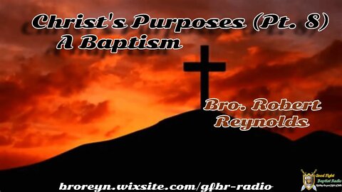 Christ's Purposes (Pt 8 Of 8) A Baptism (AFMIGB #74)
