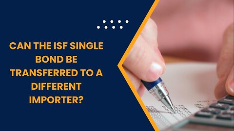 Can the ISF Single Bond be Transferred to a Different Customs Broker?