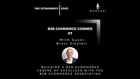 E229: 📦B2BCC #7 | Building a B2B eCommerce Centre of Excellence - Brett Sinclair, b2bea.org