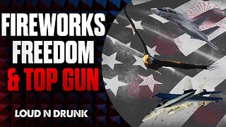 Fireworks, Freedom & Top Gun | Loud ’N Drunk | Episode 16