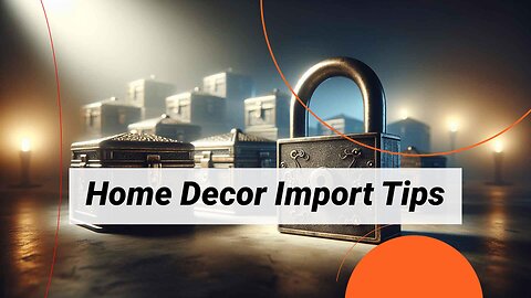 Navigating Home Decor Imports: Key Insights for Importers