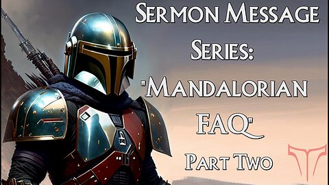Mandalorian Sermon 14: Mandalorian FAQ Part Two