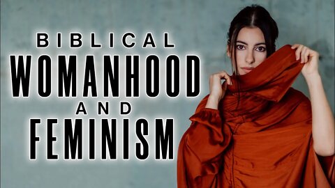 Biblical Womanhood and Feminism