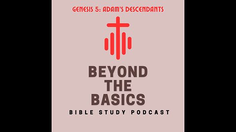 Genesis 5: Adam's Descendants - Beyond The Basics Bible Study Podcast