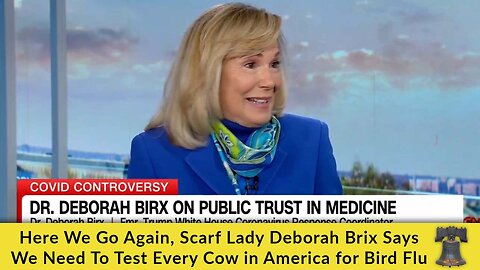 Here We Go Again, Scarf Lady Deborah Brix Says We Need To Test Every Cow in America for Bird Flu