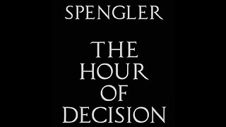 The Hour of Decision (Chapter 13) - Future Citizen on Oswald Spengler