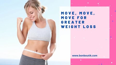 Move, Move, Move for Greater Weight Loss