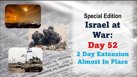GNITN Special Edition Israel At War Day 52: 2 Day Extension Almost In Place