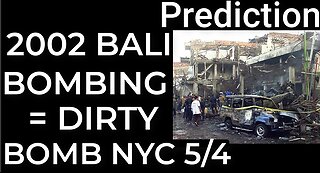 Prediction: 2002 BALI BOMBINGS = DIRTY BOMB NYC - May 4