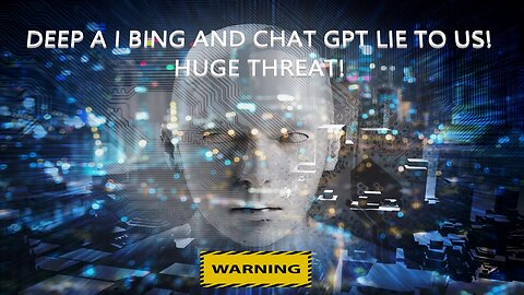 Deep A I Bing and Chat GPT lie to us! Huge threat! WARNING!