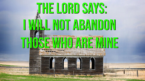 Prophetic Word Given 9-22-23 The Lord Says - I Will NOT Abandon Those Who Are MINE