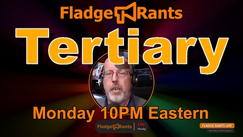 Fladge Rants Live #33 Tertiary | Third Time's the Charm! FLADGE RANTS! FLADGE RANTS! FLADGE RANTS!