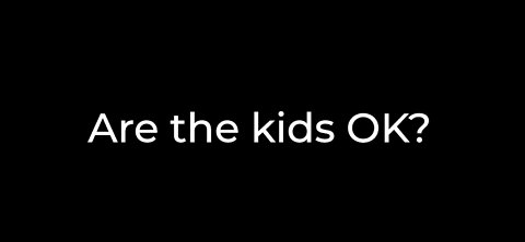 Are The Kids OK? Please Share