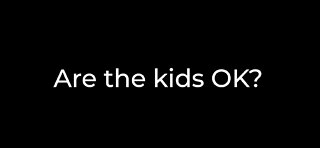 Are The Kids OK? Please Share