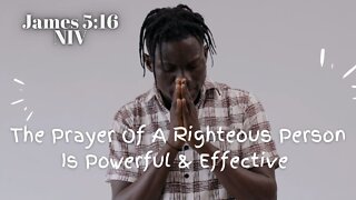 The Prayer Of A Righteous Person Is Powerful & Effective - James 5:16 NIV
