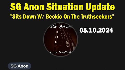 SG Anon Situation Update May 10: "SG Anon Sits Down W/ Beckio On The Truthseekers"