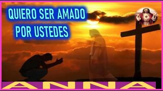 QUIERO SER AMADO POR USTEDES - MENSAJE DE JESUCRISTO REY A ANNA