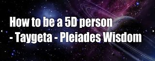 HOW to be a 5D Person - Taygeta – Pleiades Wisdom