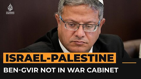 Israel's far-right Ben-Gvir furious over war cabinet exclusion: sources | Al Jazeera Newsfeed