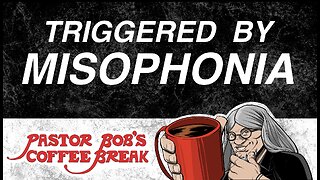 TRIGGERED BY MISOPHONIA / Pastor Bob's Coffee Break
