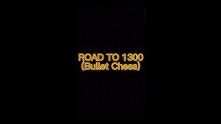 ROAD TO 1300 (BULLET CHESS)