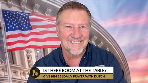 Is There Room at the Table? | Give Him 15: Daily Prayer with Dutch | October 14, 2022