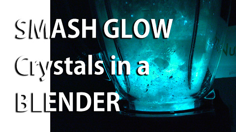 Smash glow crystals in a blender