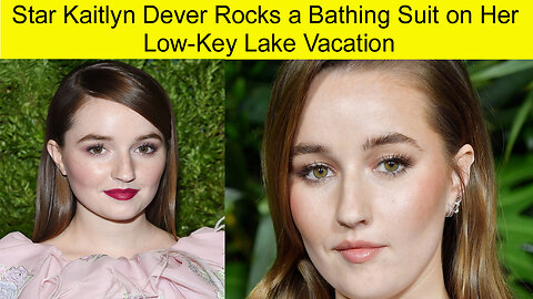 Star Kaitlyn Dever Rocks a Bathing suit on her Low-key lake vacation