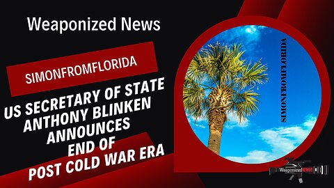 US Secretary of State Anthony Blinken announces End of Post Cold War Era SimonFromFlorida