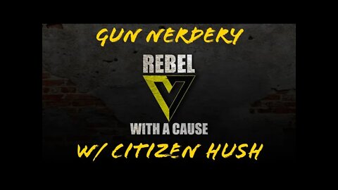 Gun Nerdery w/ Citizen Hush