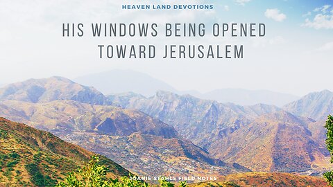 Heaven Land Devotions - His Windows Being Opened Toward Jerusalem