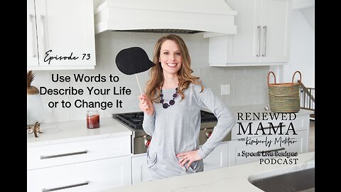 Use Words to Describe Your Life or to Change It – Renewed Mama Podcast Episode 73