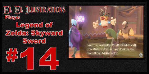 El El Plays The Legend of Zelda: Skyward Sword Episode 14: Master Shortpants Quest