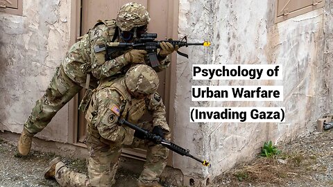 Psychology of Urban Warfare (Invading Gaza, Ukraine)