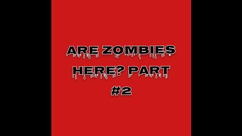 ARE ZOMBIES HERE? PART #2