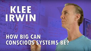 Klee Irwin - How Big Can Conscious Systems Be?